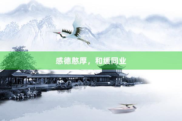 感德憨厚，和缓同业